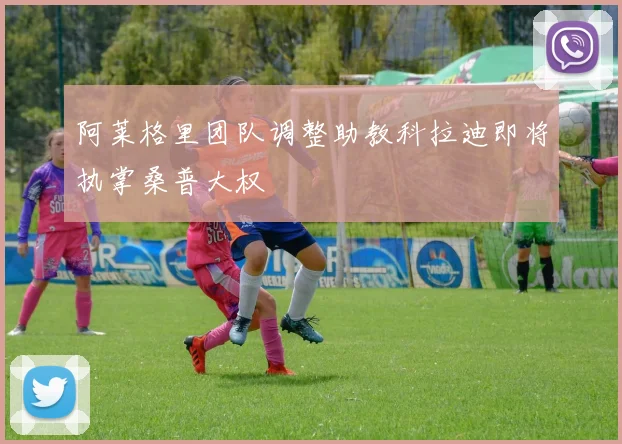 阿莱格里团队调整助教科拉迪即将执掌桑普大权