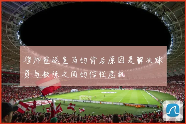穆帅重返皇马的背后原因是解决球员与教练之间的信任危机
